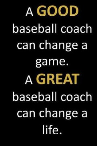 Cover of A GOOD baseball coach can change a game. A GREAT baseball coach can change a life.
