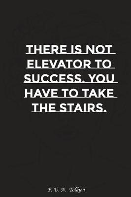 Book cover for There Is No Elevator to Success You Have to Take the Stairs