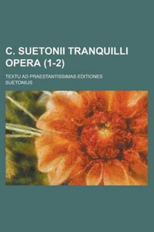 Cover of C. Suetonii Tranquilli Opera; Textu Ad Praestantissimas Editiones (1-2 )