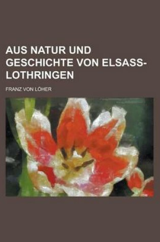 Cover of Aus Natur Und Geschichte Von Elsass-Lothringen