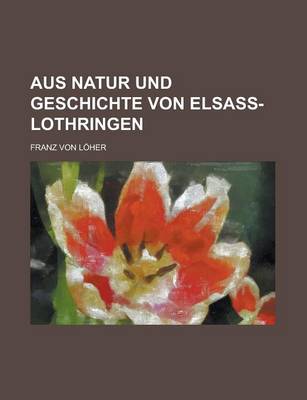 Book cover for Aus Natur Und Geschichte Von Elsass-Lothringen