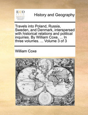 Book cover for Travels Into Poland, Russia, Sweden, and Denmark, Interspersed with Historical Relations and Political Inquiries. by William Coxe, ... in Three Volumes. ... Volume 3 of 3