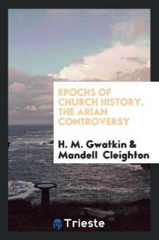 Cover of Epochs of Church History. the Arian Controversy