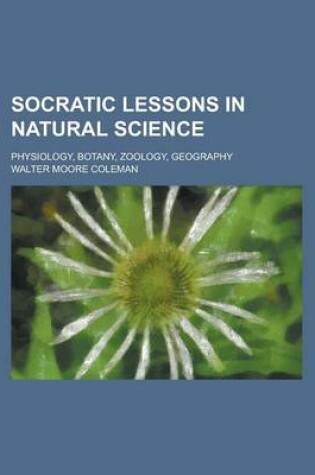 Cover of Socratic Lessons in Natural Science; Physiology, Botany, Zoology, Geography