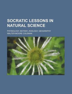 Book cover for Socratic Lessons in Natural Science; Physiology, Botany, Zoology, Geography