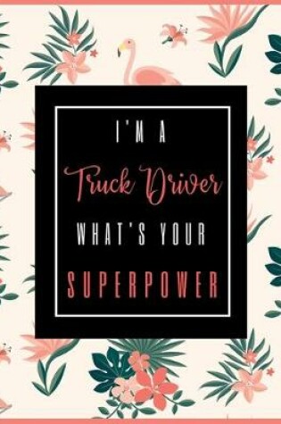 Cover of I'm A TRUCK DRIVER, What's Your Superpower?