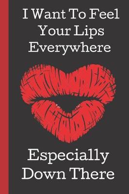 Book cover for I Want To Feel Your Lips Everywhere, Especially Down There