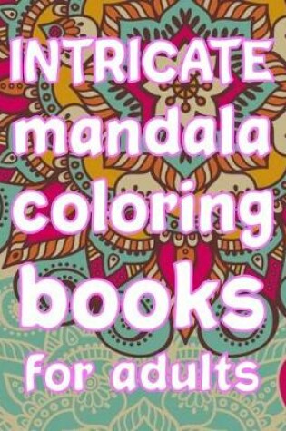 Cover of Intricate Mandala Coloring Books For Adults