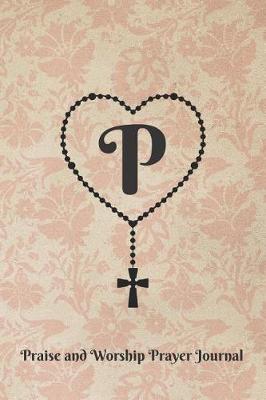 Book cover for Letter P Personalized Monogram Praise and Worship Prayer Journal - Rosary Cross