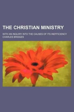 Cover of The Christian Ministry (Volume 1); With an Inquiry Into the Causes of Its Inefficiency