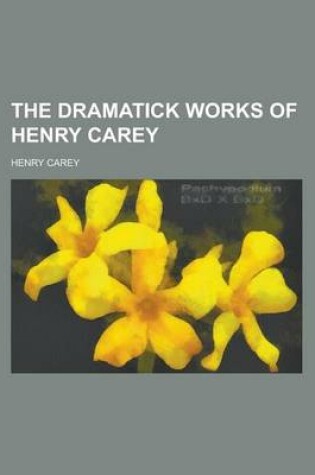 Cover of The Dramatick Works of Henry Carey