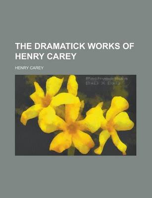 Cover of The Dramatick Works of Henry Carey