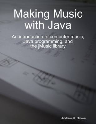 Book cover for Making Music with Java: An Introduction to Computer Music, Java Programming, and the JMusic Library.