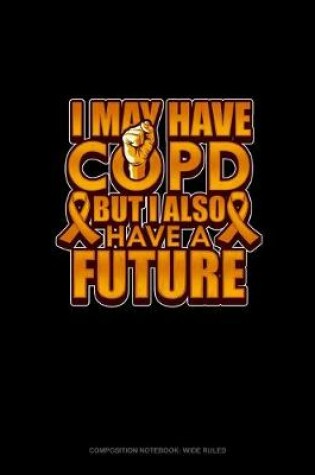 Cover of I May Have Copd But I Also Have A Future