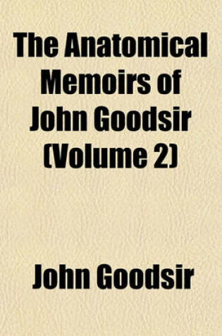 Cover of The Anatomical Memoirs of John Goodsir Volume 2