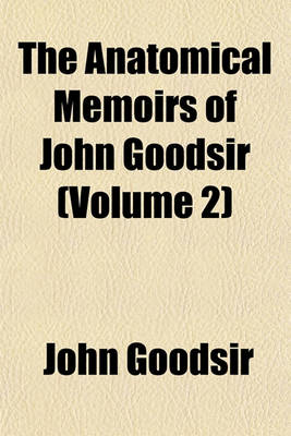 Book cover for The Anatomical Memoirs of John Goodsir Volume 2