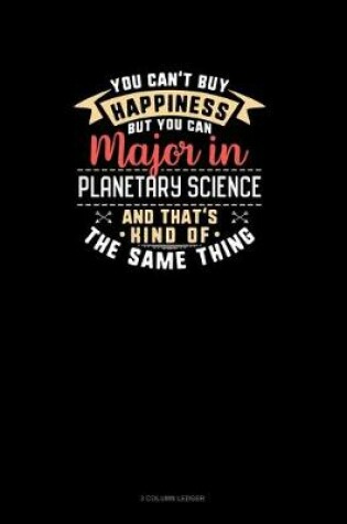 Cover of You Can't Buy Happiness But You Can Major In Planetary Science and That's Kind Of The Same Thing