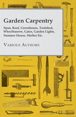 Book cover for Garden Carpentry - Span, Roof, Greenhouse, Toolshed, Wheelbarrow, Gates, Garden Lights, Summer House, Shelter Etc.