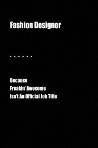 Cover of Fashion Designer Because Freakin' Awesome Isn't an Official Job Title
