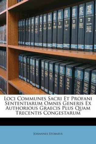 Cover of Loci Communes Sacri Et Profani Sententiarum Omnis Generis Ex Authorious Graecis Plus Quam Trecentis Congestarum