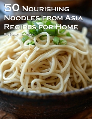 Book cover for 50 Nourishing Noodles from Asia Recipes for Home