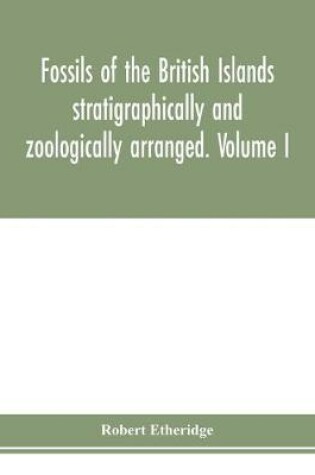 Cover of Fossils of the British Islands stratigraphically and zoologically arranged. Volume I. Palaeozoic comprising the Cambrian, Silurian, Devonian, Carboniferous, and Permian species, with supplementary appendix brought down to the end of 1886