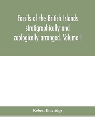 Book cover for Fossils of the British Islands stratigraphically and zoologically arranged. Volume I. Palaeozoic comprising the Cambrian, Silurian, Devonian, Carboniferous, and Permian species, with supplementary appendix brought down to the end of 1886