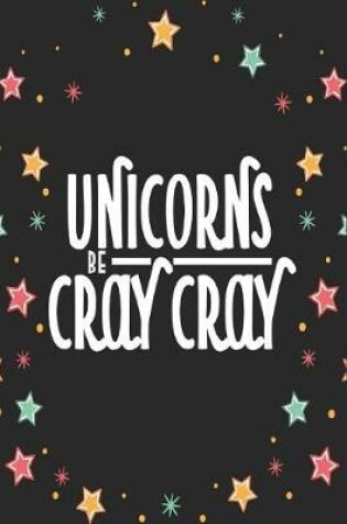 Cover of Unicorns Be Cray Cray