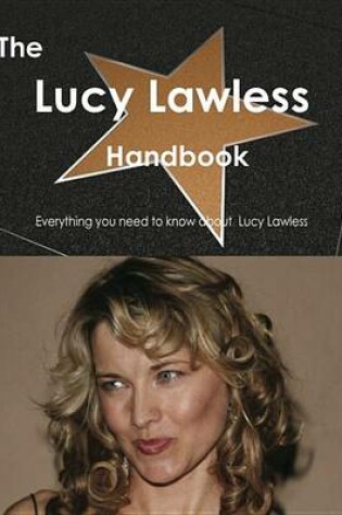 Cover of The Lucy Lawless Handbook - Everything You Need to Know about Lucy Lawless