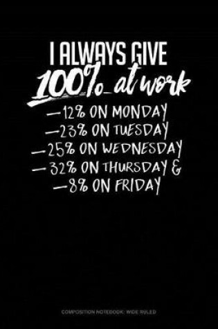 Cover of I Always Give 100% at Work 12% on Monday 23% on Tuesday 25% on Wednesday 32% on Thursday and 8% on Friday