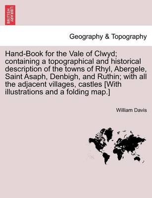 Book cover for Hand-Book for the Vale of Clwyd; Containing a Topographical and Historical Description of the Towns of Rhyl, Abergele, Saint Asaph, Denbigh, and Ruthin; With All the Adjacent Villages, Castles [With Illustrations and a Folding Map.]