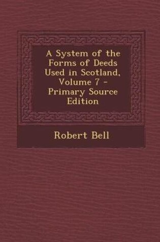 Cover of A System of the Forms of Deeds Used in Scotland, Volume 7 - Primary Source Edition