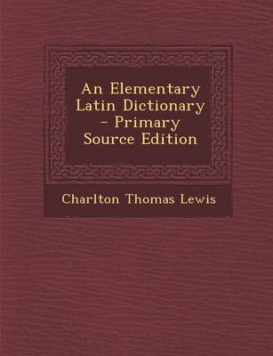 Book cover for An Elementary Latin Dictionary - Primary Source Edition