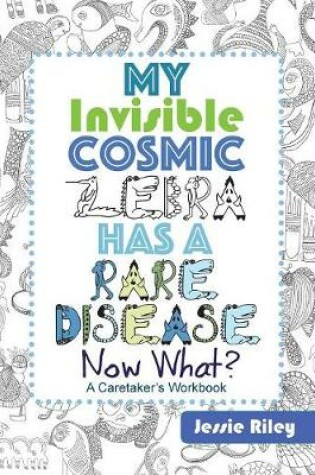 Cover of My Invisible Cosmic Zebra Has a Rare Disease - Now What?