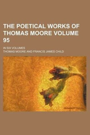 Cover of The Poetical Works of Thomas Moore Volume 95; In Six Volumes