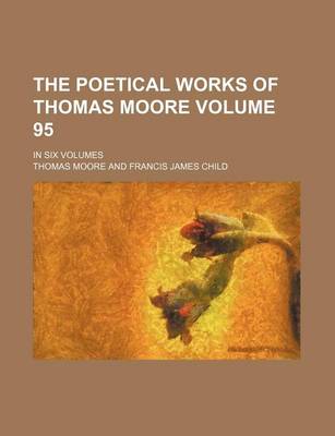 Book cover for The Poetical Works of Thomas Moore Volume 95; In Six Volumes