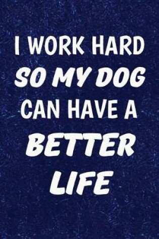 Cover of I Work Hard So My Dog Can Have a Better Life