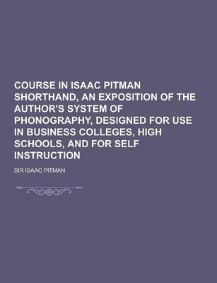 Book cover for Course in Isaac Pitman Shorthand, an Exposition of the Author's System of Phonography, Designed for Use in Business Colleges, High Schools, and for Se