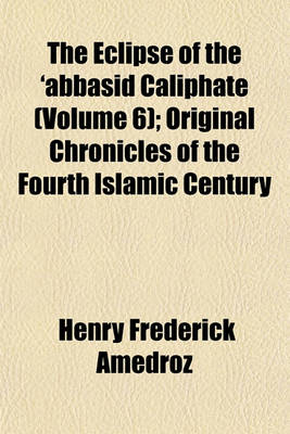 Book cover for The Eclipse of the 'Abbasid Caliphate (Volume 6); Original Chronicles of the Fourth Islamic Century