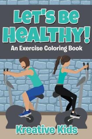 Cover of Let's Be Healthy! An Excercise Coloring Book