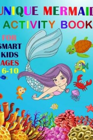 Cover of Unique Mermaid Activity Book For Smart Kids Ages 6-10