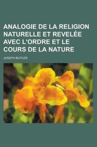 Cover of Analogie de La Religion Naturelle Et Revelee Avec L'Ordre Et Le Cours de La Nature