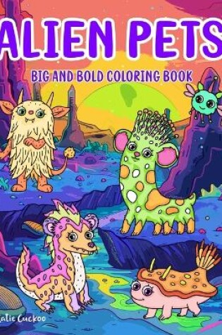 Cover of Alien Pets Big and Bold Coloring Book For Kids & Adults