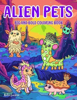 Cover of Alien Pets Big and Bold Coloring Book For Kids & Adults