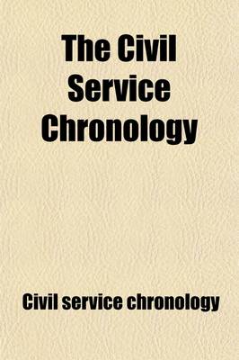 Book cover for The Civil Service Chronology; The Chronology of History, Art, Literature, and Progress, from the Creation of the World to the Conclusion of the Franco-German War