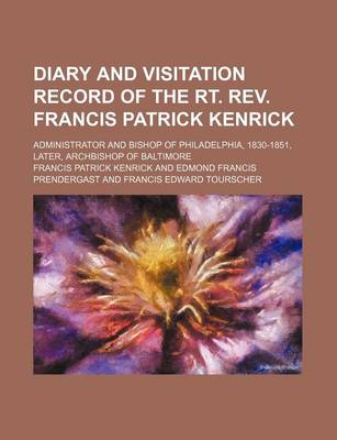 Book cover for Diary and Visitation Record of the Rt. REV. Francis Patrick Kenrick; Administrator and Bishop of Philadelphia, 1830-1851, Later, Archbishop of Baltimore