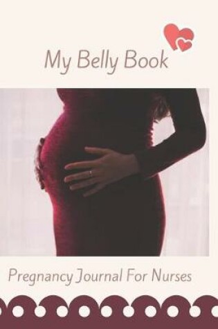 Cover of My Belly Book - Pregnancy Journal For Nurses
