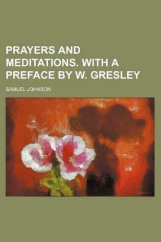 Cover of Prayers and Meditations. with a Preface by W. Gresley