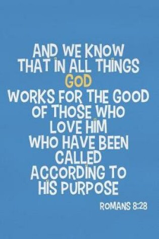 Cover of And We Know That in All Things God Works for the Good of Those Who Love Him Who Have Been Called According to His Purpose - Romans 8