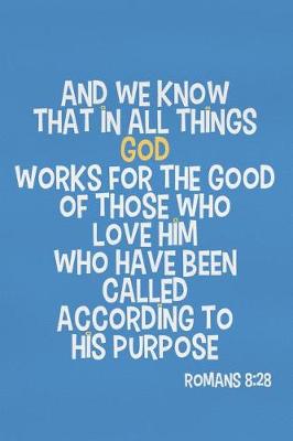 Book cover for And We Know That in All Things God Works for the Good of Those Who Love Him Who Have Been Called According to His Purpose - Romans 8